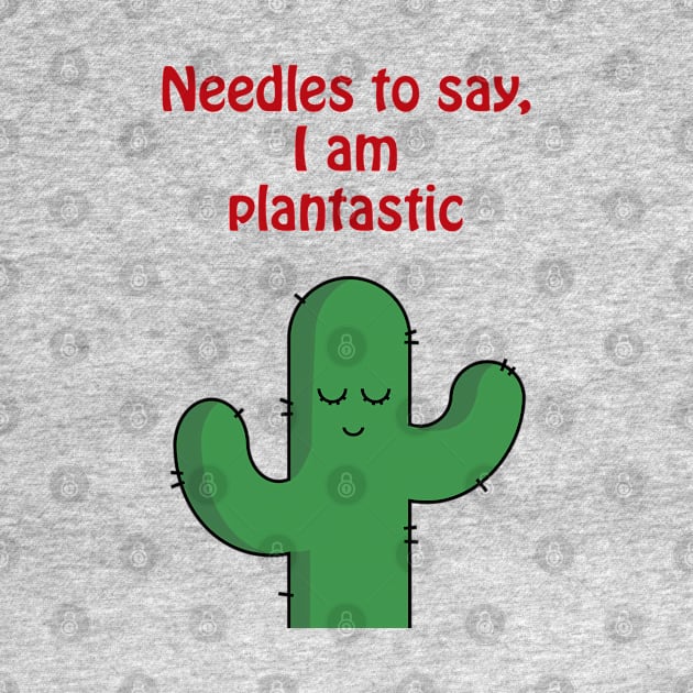 Needles to say, I am plantastic - cute & funny cactus pun by punderful_day